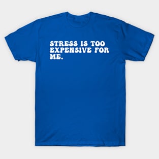 Stress Is Too Expensive For Me T-Shirt